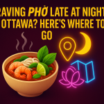 Craving Pho Late at Night in Ottawa? Here’s Where to Go