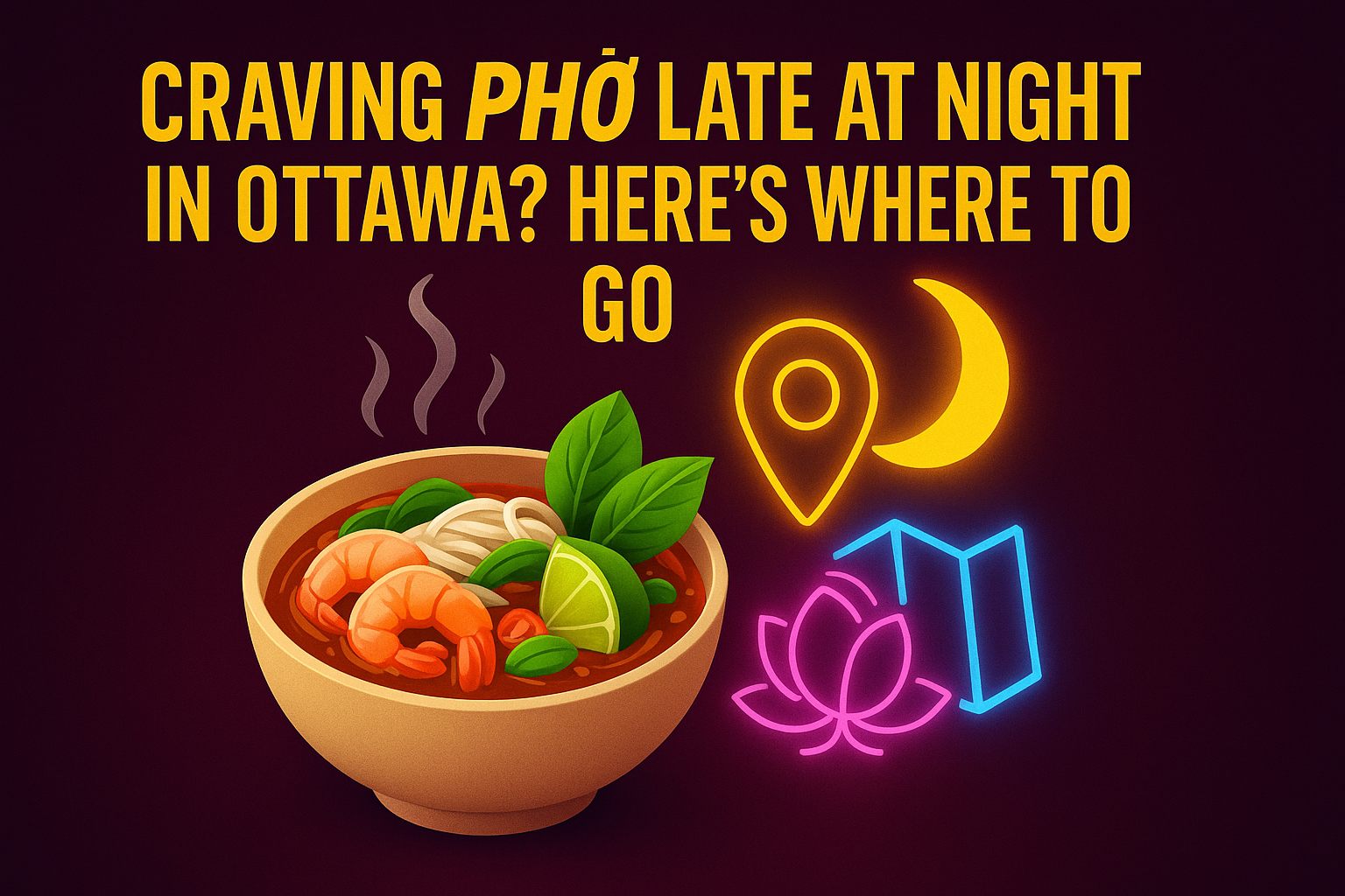 Craving Pho Late at Night in Ottawa? Here’s Where to Go