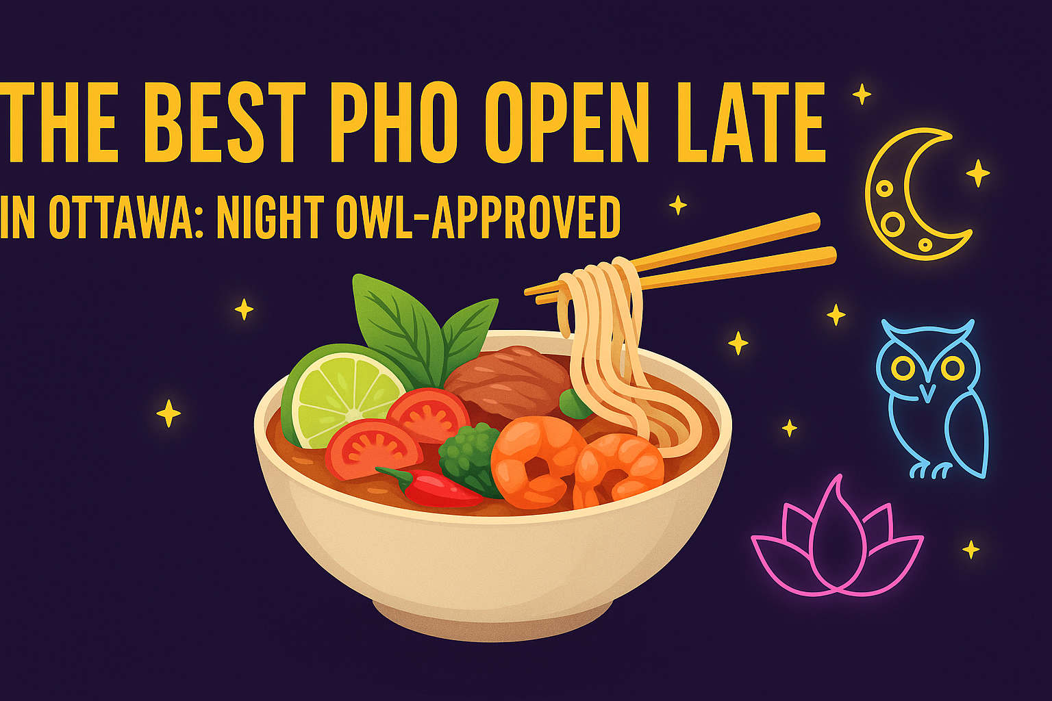 The Best Pho Open Late in Ottawa: Night Owl-Approved