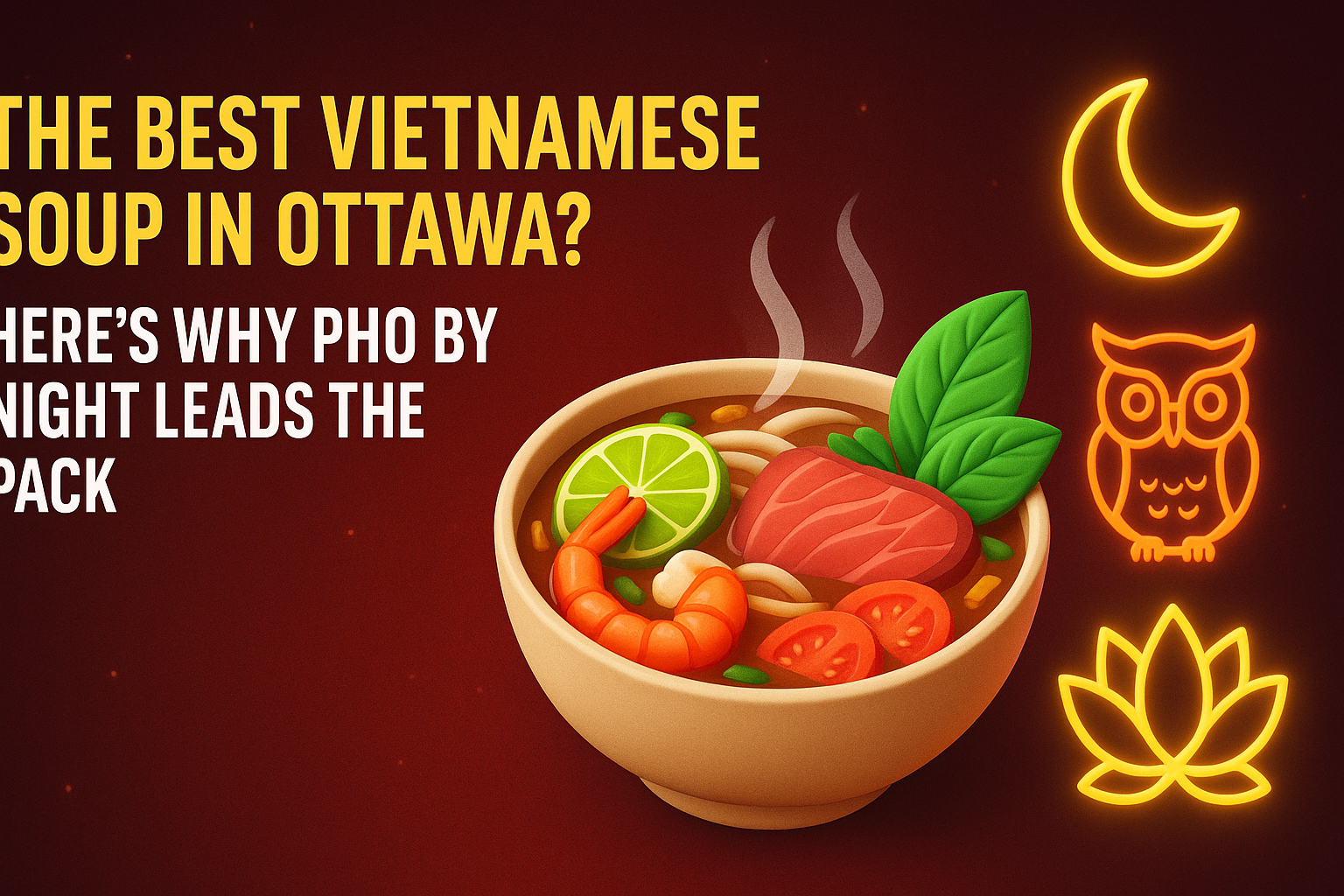 The Best Vietnamese Soup in Ottawa? Here’s Why Pho By Night Leads the Pack