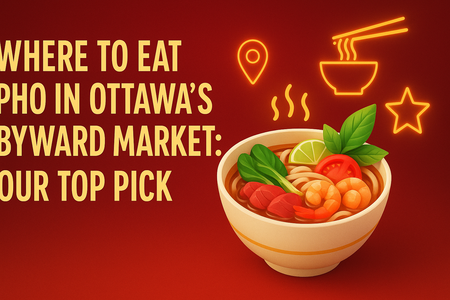 Where to Eat Pho in Ottawa’s ByWard Market