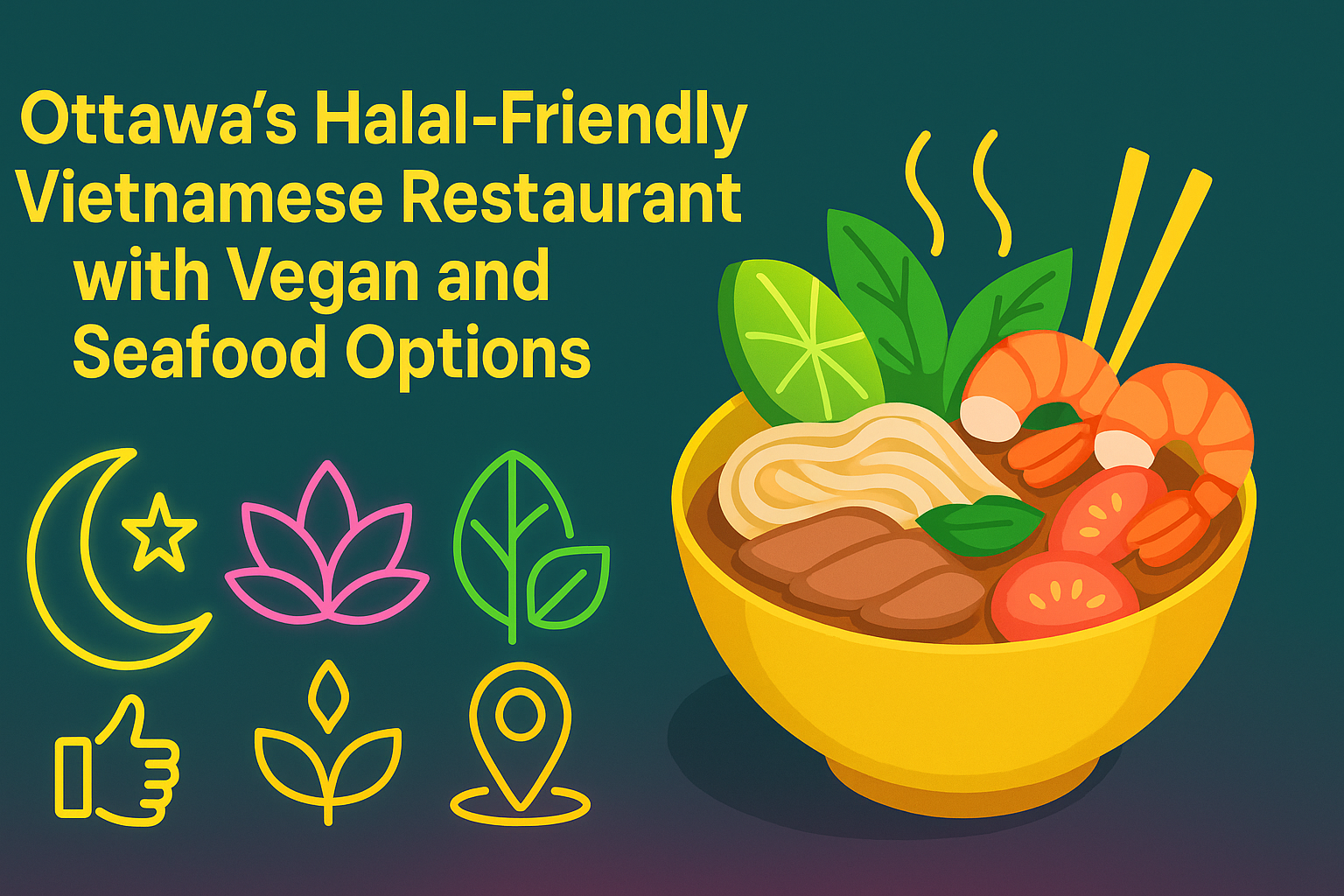 Ottawa’s Halal-Friendly Vietnamese Restaurant with Vegan and Seafood Options