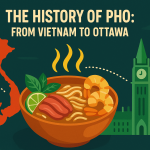 The History of Pho: From Vietnam to Ottawa