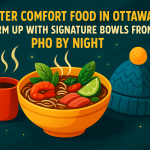 Winter Comfort Food in Ottawa: Warm Up with Signature Bowls from Pho By Night
