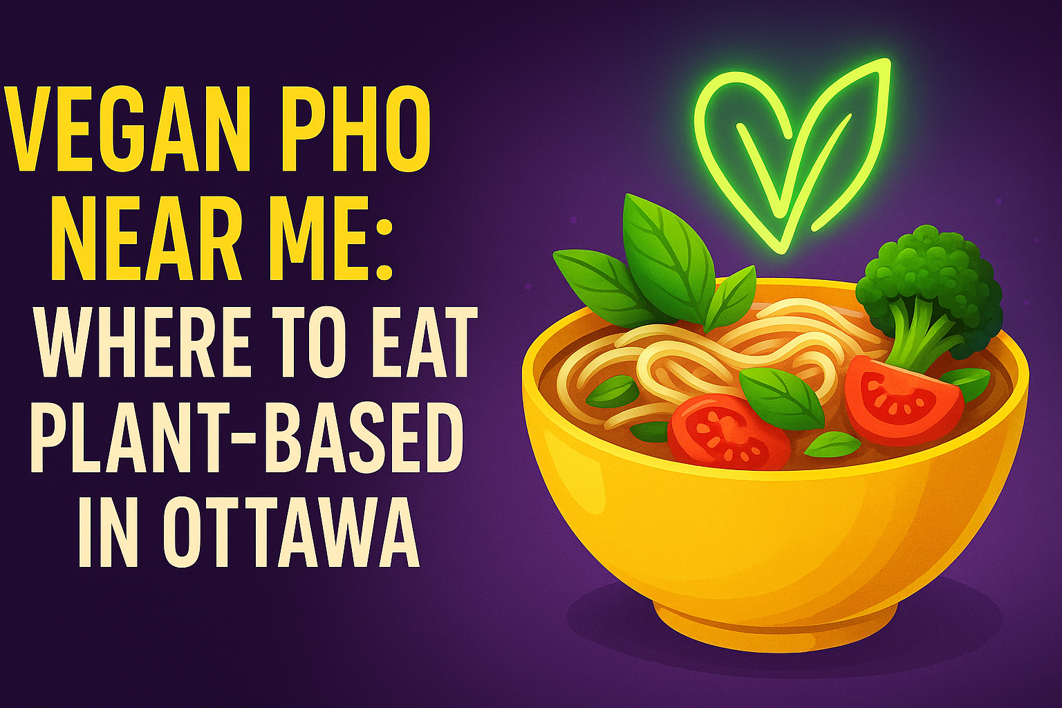 Vegan Pho Near Me: Where to Eat Plant-Based in Ottawa