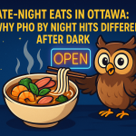 Late-Night Eats in Ottawa: Why Pho By Night Hits Different After Dark