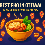 Best Pho in Ottawa: 10 Must-Try Spots Near You