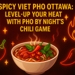 Spicy Viet Pho Ottawa: Level-Up Your Heat with Pho By Night’s Chili Game