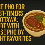 Best Pho for First-Timers in Ottawa