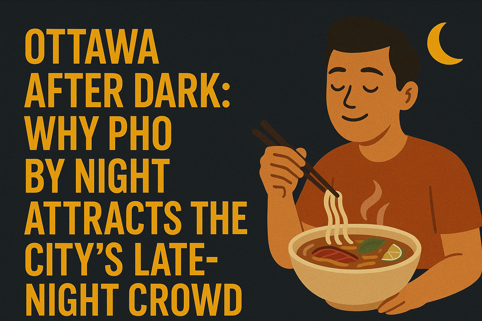 Ottawa After Dark: Why Pho By Night Attracts the City’s Late-Night Crowd