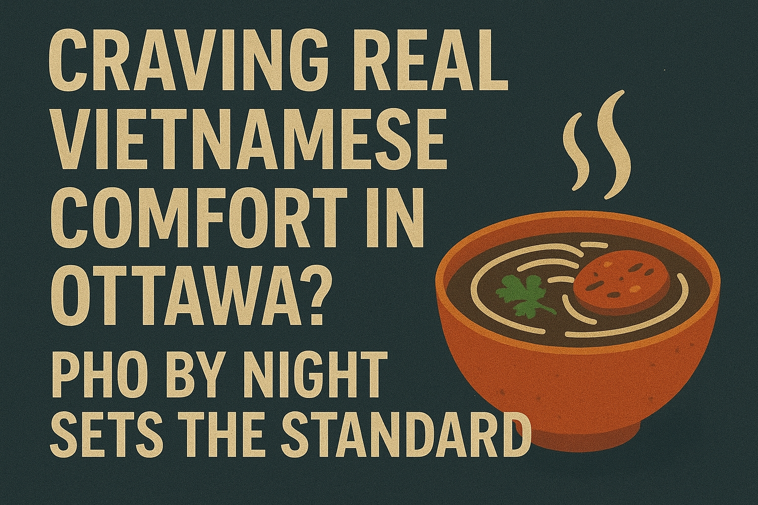 Craving Real Vietnamese Comfort in Ottawa?