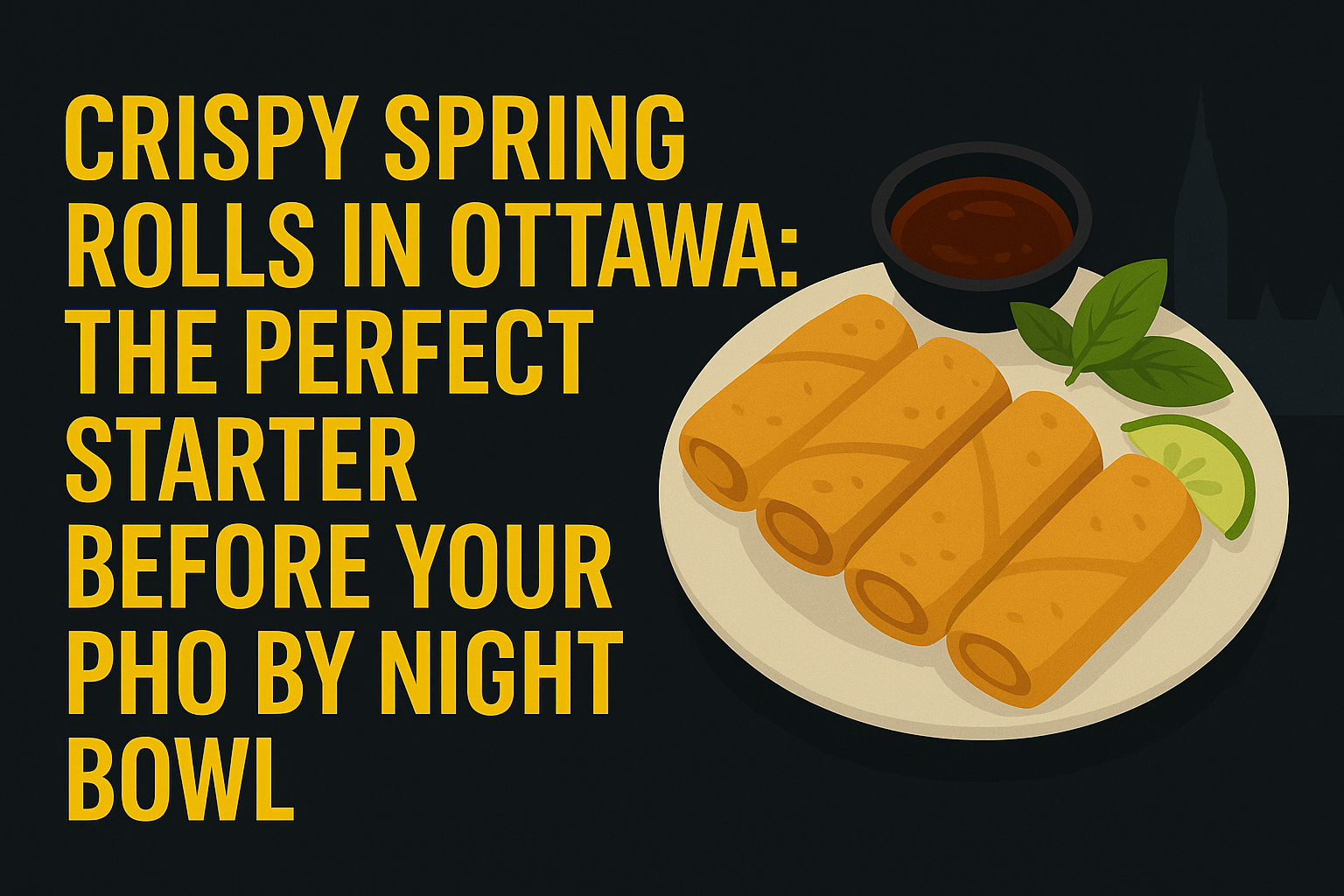 Crispy Spring Rolls in Ottawa: The Perfect Starter Before Your Pho By Night Bowl