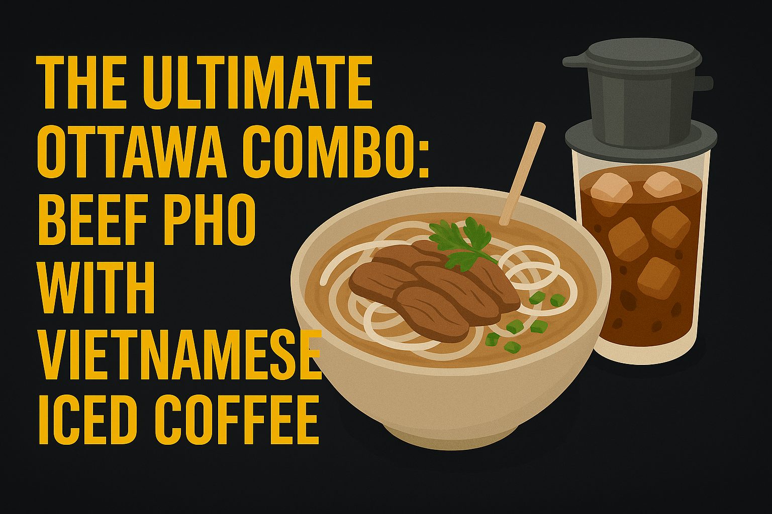 : Beef Pho with Vietnamese Iced Coffee
