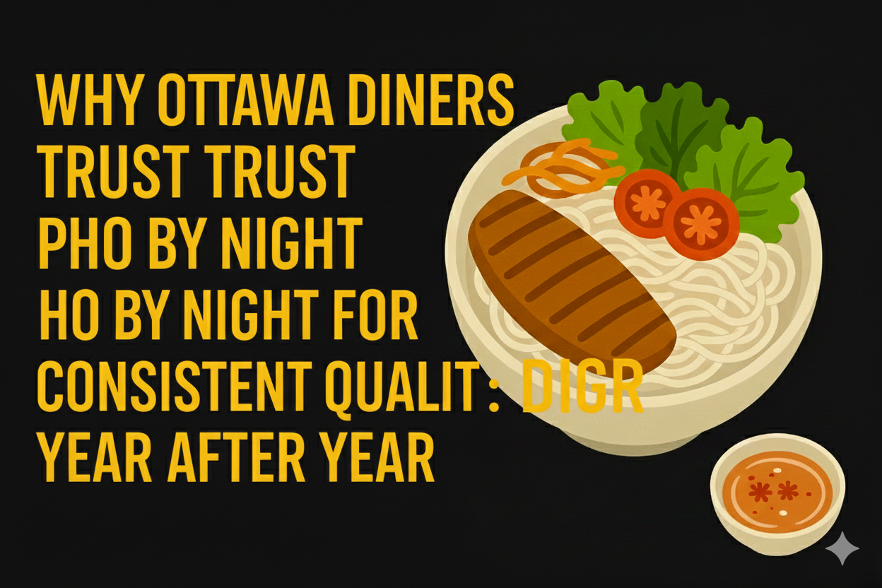 Why Ottawa Diners Trust Pho By Night for Consistent Quality Year After Year