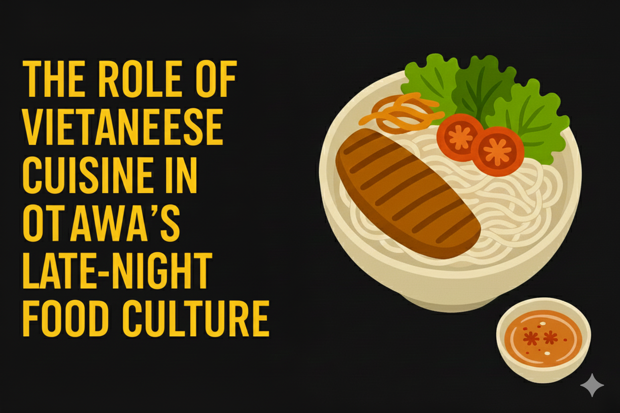 The Role of Vietnamese Cuisine in Ottawa’s Late-Night Food Culture